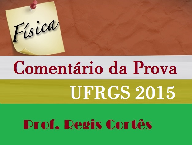 Comentário da Prova de Física Ufrgs 2015 1 COMMENTÁRIO ufrgs prova física 2015